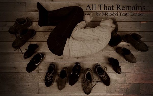 Theatre Review: “All That Remains” (Olesya Khromeychuk/Molodyi Teatr London, 2018)
